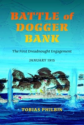 Battle of Dogger Bank: The First Dreadnought Engagement, January 1915 by Tobias