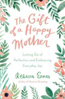 The Gift of a Happy Mother: Letting Go of Perfection and Embracing Every - GOOD