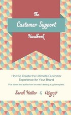 The Customer Support Handbook: How to Create the Ultimate Customer Experience...