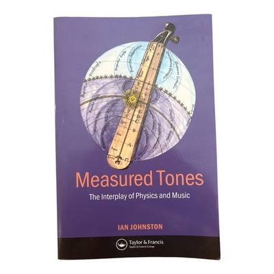 Measured Tones : The Interplay of Physics and Music by Ian Johnston (2002, Trade