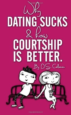 WHY DATING SUCKS & HOW COURTSHIP IS BETTER By D. S. Coleman & Krystyna Ninh NEW
