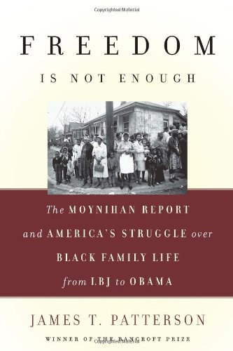 Freedom Is Not Enough: The Moynihan Report and America's Struggle over Black...