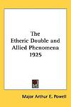 Etheric Double and Allied Phenomena 1925 by Arthur E. Powell (2004, Trade ...
