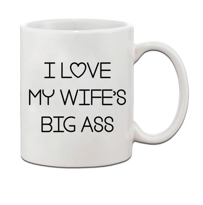 I Love My Wife'S Big Ass Ceramic Coffee Tea Mug Cup