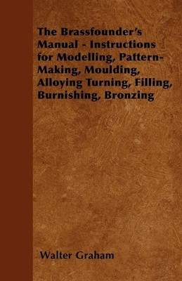 Walter Graham The Brassfounder's Manual - Instructions for Modelli (Taschenbuch)