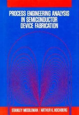 Process Engineering: Analysis in Semiconductor Device Fabrication by 