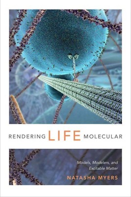 Rendering Life Molecular : Models, Modelers, and Excitable Matter, Hardcover ...