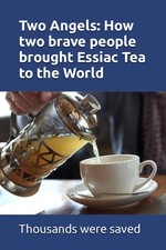 Two Angels: How two brave people brought Essiac Tea to the World: The work of Re