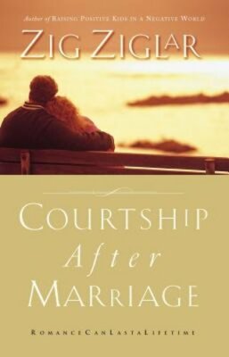 Courtship After Marriage: Romance Can Last a Lifetime by Zig Ziglar: New