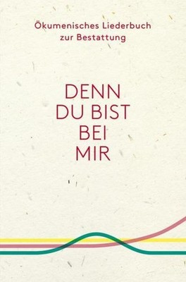 Denn du bist bei mir - Ökumenisches Liederbuch zur Bestattung ACK Baden-Wür ...