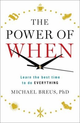 The Power of When : Learn the Best Time to Do Everything Michael