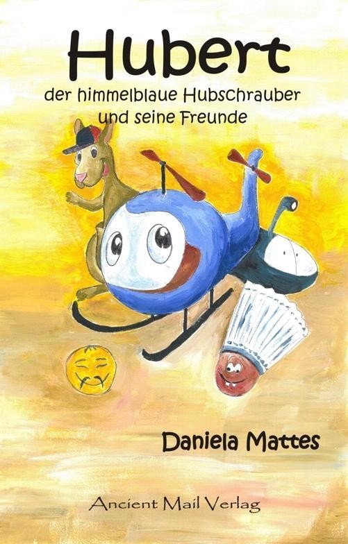 Hubert der himmelblaue Hubschrauber und seine Freunde Daniela Mattes