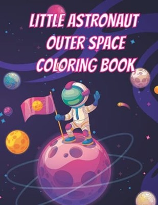 Little Astronaut Outer Space Coloring Book: Space Color -  NEW William Adam 2021