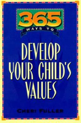 365 Ways to Develop Your Childs Values - Paperback By Fuller, Cheri - GOOD