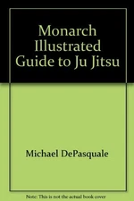 MONARCH ILLUSTRATED GUIDE TO JU JITSU By Michael Depasquale