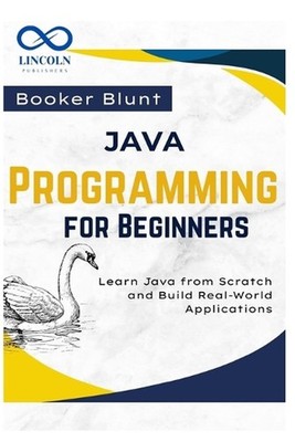 Java Programming for Beginners: Learn Java from Scratch and Build Real-World App