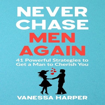 Never Chase Men Again 41 Powerful Strategies to Get a Man to Cher