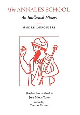THE ANNALES SCHOOL: AN INTELLECTUAL HISTORY By Andre Burguiere & Jane Marie Todd