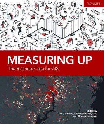 Measuring Up: The Business Case for GIS, Volume 3 by Cory Fleming Paperback Book