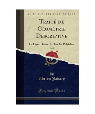 Traité de Géométrie Descriptive, Vol. 1: La Ligne Droite, le Plan, les Polyè