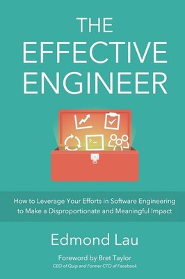 The Effective Engineer: How to Leverage Your Efforts In Software Engineering...