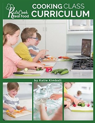 Kids Cook Real Food: Cooking Class Curriculum Katie Kimball New Book