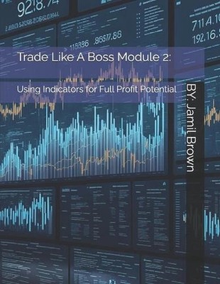 Trade Like A Boss - Module 2: Using Indicators for Full Profit Potential by Jami