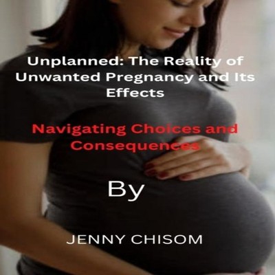 Unplanned The Reality of Unwanted Pregnancy and Its Effects Navig