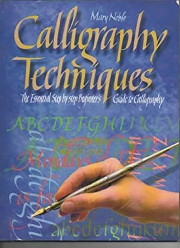 Calligraphy Techniques: The Essential Step-by-step Beginner's Gui