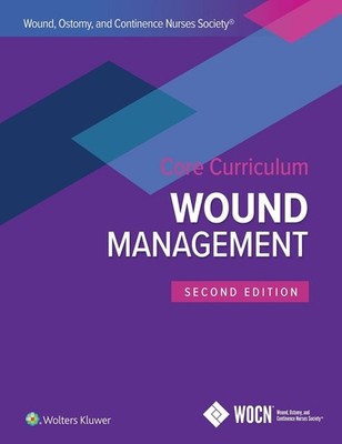 Wound, Ostomy, and Continence Nurses Society Core Curriculum: Wound Management 2