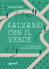 Salvarsi Con Il Verde. La Rivoluzione Del Metro Quadro Vegetale Andrea Mati Gi