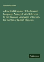 Monier Williams | A Practical Grammar Of The Sanskrit Language, Arranged With...