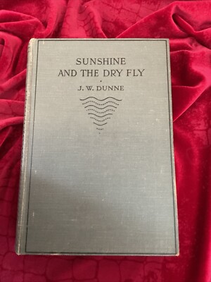 Sunshine And The Dry Fly; by  Dunne, J. W.   A. & C. Black Ltd. 1st edition 1924