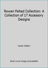 Rowan Felted Collection: A Collection of 17 Accessory Designs by Sarah Hatton