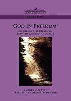 God In Freedom Studies In The Relations Between Church And State Luigi Luzzatti