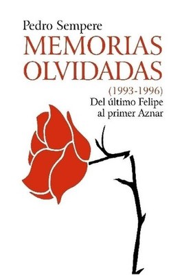MEMORIAS OLVIDADAS (1993-1996) Del Ultimo Felipe Al Primer Aznar by Pedro Semper