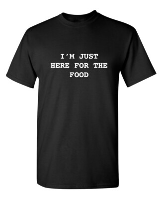 I'm Just Here For The Food Sarcastic Humor Graphic Novelty Funny T Shirt