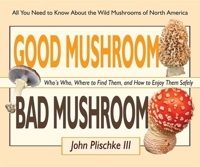 Good Mushroom Bad Mushroom: Who's Who, Where to Find Them, and How to Enjoy ...
