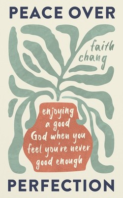 Peace over Perfection: Enjoying a Good God When You Feel You're Never Good E...