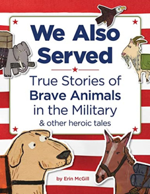 We Also Served: True Stories of Brave Animals in the Mi - Hardback NEW McGill, E