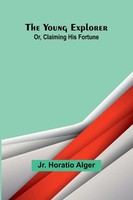 Jr. Horatio Alger | The Young Explorer; Or, Claiming His Fortune | Taschenbuch