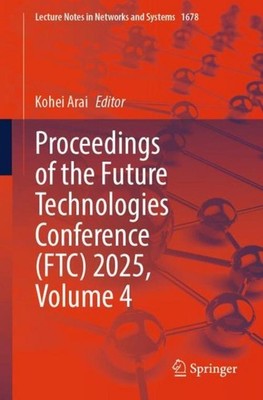 Proceedings of the Future Technologies Conference (FTC) 2025, Volume 4 Kohei Ara