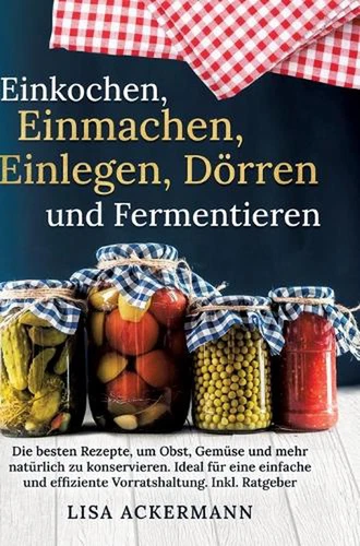 Einkochen, Einmachen, Einlegen, Drren und Fermentieren: Die besten Rezepte, um O - Picture 1 of 1