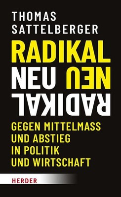 Radikal neu Gegen Mittelmaß und Abstieg in Politik und Wirtschaft