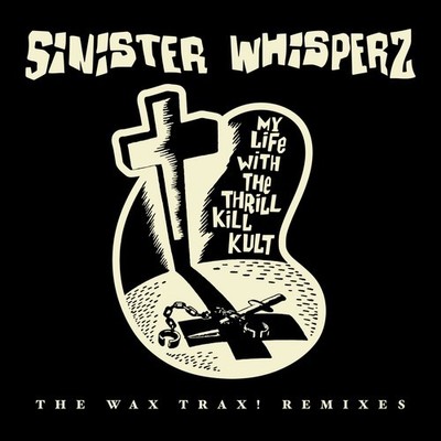 My Life With The Thrill Kill Kult SINISTER WHISPERZ: WAX TRAX RSD