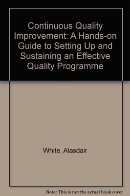 Continuous Quality Improvement: A Hands-on Guide to Setting Up ,.9780749915704