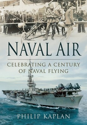 Naval Air: Celebrating a Century of Naval Flying - Kaplan, Philip - Very Goo...