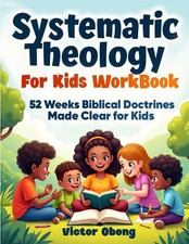 Systematic Theology for Kids Workbook: 52 Weeks Biblical Doctrines Made Clear fo
