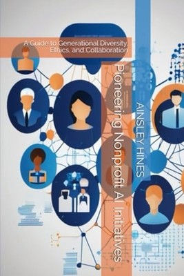 Pioneering Nonprofit AI Initiatives: A Guide to Generat - Paperback NEW Ainsley