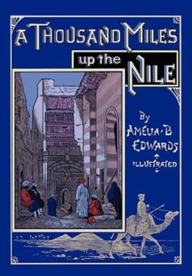 A Thousand Miles Up The Nile: Fully Illustrated Second Edition